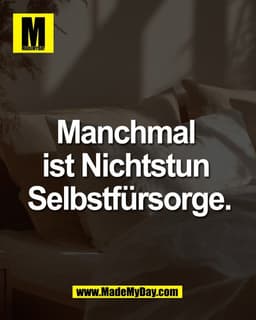 Manchmal 
ist Nichtstun 
Selbstfürsorge.