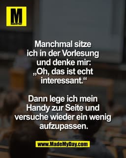 Manchmal sitze 
ich in der Vorlesung 
und denke mir:
„Oh, das ist echt 
interessant.“

Dann lege ich mein 
Handy zur Sei