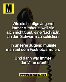 Wie die heutige Jugend 
immer rumheult, weil sie 
sich nicht traut, eine Nachricht 
an den Schwarm zu schicken.

 In uns