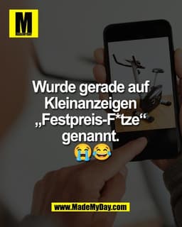 Wurde gerade auf 
Kleinanzeigen 
„Festpreis-F*tze“ 
genannt. 
😭😂