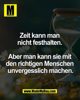 Zeit kann man 
nicht festhalten. 

Aber man kann sie mit 
den richtigen Menschen 
unvergesslich machen.