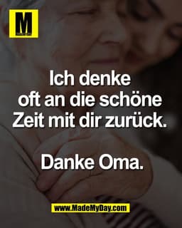 Ich denke 
oft an die schöne 
Zeit mit dir zurück. 

Danke Oma.