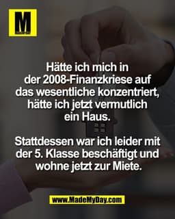 Hätte ich mich in
der 2008-Finanzkriese auf
das wesentliche konzentriert,
hätte ich jetzt vermutlich
ein Haus.
Sta