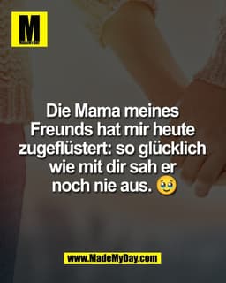 Die Mama meines 
Freunds hat mir heute 
zugeflüstert: so glücklich 
wie mit dir sah er 
noch nie aus. 🥹