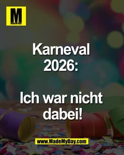 Karneval 
2026: 

Ich war nicht 
dabei!
