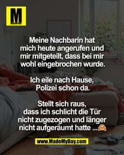 Meine Nachbarin hat 
mich heute angerufen und 
mir mitgeteilt, dass bei mir 
wohl eingebrochen wurde.

Ich eile nach Hau
