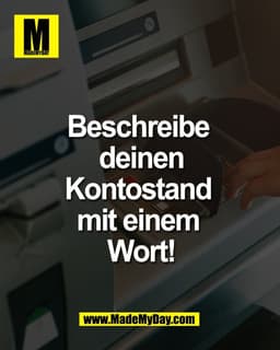 Beschreibe 
deinen 
Kontostand 
mit einem 
Wort!