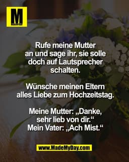 Rufe meine Mutter
an und sage ihr, sie solle
doch auf Lautsprecher
schalten.

Wünsche meinen Eltern
alles Liebe zum Hoch