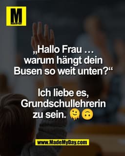 „Hallo Frau …
warum hängt dein
Busen so weit unten?“

Ich liebe es,
Grundschullehrerin
zu sein. 🫠🙃
