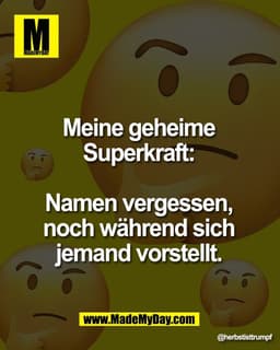 Meine geheime 
Superkraft: 

Namen vergessen, 
noch während sich 
jemand vorstellt.