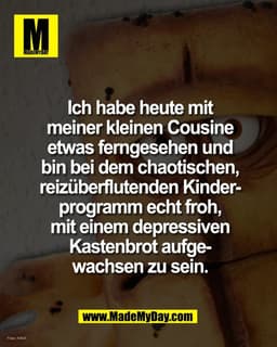 Ich habe heute mit
meiner kleinen Cousine
etwas ferngesehen und
bin bei dem chaotischen,
reizüberflutenden Kinder-
progr