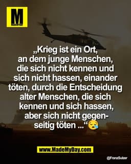 „Krieg ist ein Ort, 
an dem junge Menschen, 
die sich nicht kennen und 
sich nicht hassen, einander 
töten, durch die En