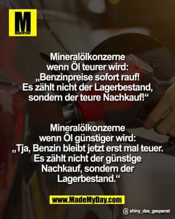 Mineralölkonzerne 
wenn Öl teurer wird: 
„Benzinpreise sofort rauf! 
Es zählt nicht der Lagerbestand, 
sondern der teure