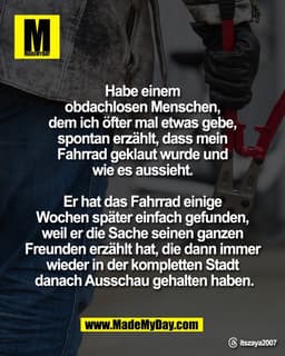 "Habe einem 
obdachlosen Menschen, 
dem ich öfter mal etwas gebe, 
spontan erzählt, dass mein 
Fahrrad geklaut wurde und