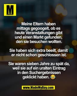 Meine Eltern haben 
mittags gegoogelt, ob es 
heute Veranstaltungen gibt 
und einen Markt gefunden, 
den sie besuchen wo
