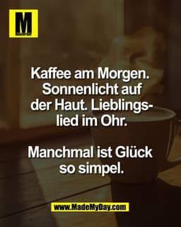 Kaffee am Morgen. 
Sonnenlicht auf
der Haut. Lieblings-
lied im Ohr.

Manchmal ist Glück 
so simpel.
