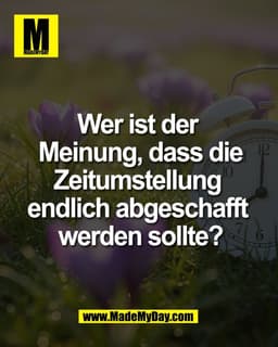 Wer ist der 
Meinung, dass die
Zeitumstellung 
endlich abgeschafft 
werden sollte?