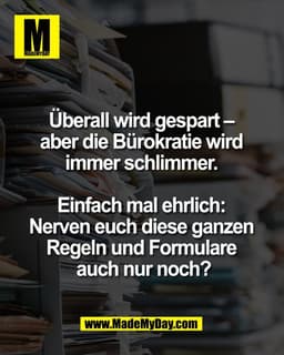 Überall wird gespart – 
aber die Bürokratie wird 
immer schlimmer. 

Einfach mal ehrlich: 
Nerven euch diese ganzen 
Reg