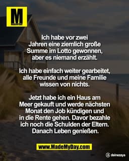 Ich habe vor zwei 
Jahren eine ziemlich große 
Summe im Lotto gewonnen, 
aber es niemand erzählt. 

Ich habe einfach wei