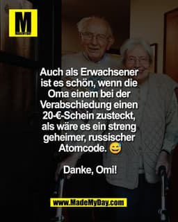 Auch als Erwachsener 
ist es schön, wenn die 
Oma einem bei der 
Verabschiedung einen 
20-€-Schein zusteckt, 
als wäre e