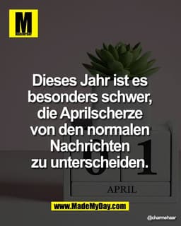 Dieses Jahr ist es 
besonders schwer, 
die Aprilscherze von 
den normalen Nachrichten 
zu unterscheiden.