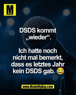 DSDS kommt 
„wieder“.

Ich hatte noch 
nicht mal bemerkt, 
dass es letztes Jahr 
kein DSDS gab. 😂