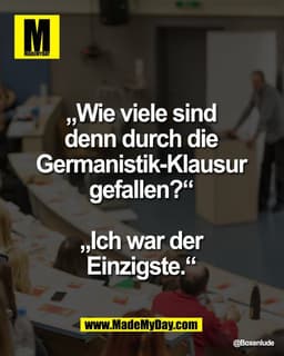 „Wie viele sind 
denn durch die 
Germanistik-Klausur 
gefallen?“ 

„Ich war der 
Einzigste.“ 

@Boxenlude 