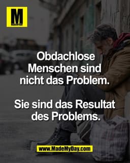 Obdachlose Menschen 
sind nicht das Problem. 

Sie sind das Resultat 
des Problems.