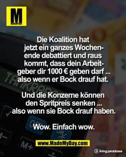 Die Koalition hat 
jetzt ein ganzes Wochen-
ende debattiert und raus 
kommt, dass dein Arbeit-
geber dir 1000 € geben da