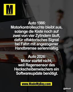 "Auto 1986:
Motorkontrolleuchte bleibt aus, 
solange die Kiste noch auf 
zwei von vier Zylindern läuft, 
dafür olfaktori