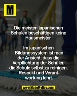 Die meisten japanischen 
Schulen beschäftigen keine 
Hausmeister. 

Im japanischen 
Bildungssystem ist man
der Ansicht, 