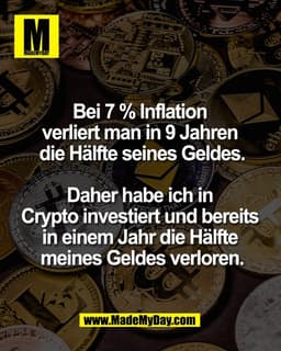 Bei 7 % Inflation 
verliert man in 9 Jahren 
die Hälfte seines Geldes.

Daher habe ich in 
Crypto investiert und bereits