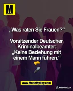 „Was raten Sie Frauen?“

Vorsitzender Deutscher 
Kriminalbeamter:
„Keine Beziehung mit 
einem Mann führen.“
🫳
🎤

Threa