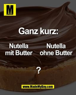 Ganz kurz:

Nutella
mit Butter

Nutella
ohne Butter

?