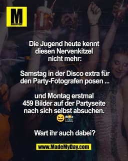 Die Jugend heute kennt 
diesen Nervenkitzel 
nicht mehr:

Samstag in der Disco extra für
den Party-Fotografen posen ...
