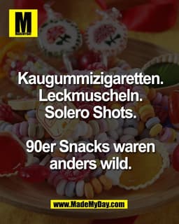 Kaugummizigaretten.
Leckmuscheln.
Solero Shots.

90er Snacks waren
anders wild.