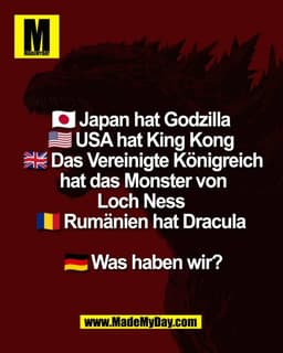 🇯🇵 Japan hat Godzilla 
🇺🇸 USA hat King Kong 
🇬🇧 Das Vereinigte Königreich 
hat das Monster 
von Loch Ness 
🇷🇴 Ru