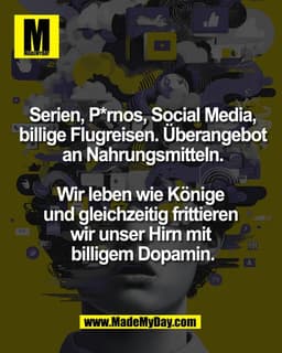 Serien, P*rnos, Social Media,
billige Flugreisen. Überangebot
an Nahrungsmitteln.

Wir leben wie Könige 
und gleichzeiti