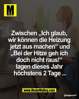 Zwischen „Ich glaub, 
wir können die Heizung 
jetzt aus machen“ und
„Bei der Hitze geh ich 
doch nicht raus!“ 
lagen die