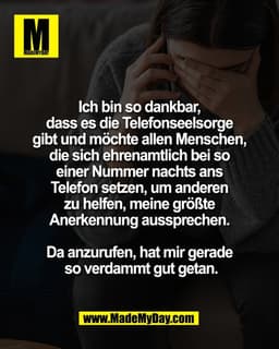 Ich bin so dankbar, 
dass es die Telefonseelsorge 
gibt und möchte allen Menschen, 
die sich ehrenamtlich bei so 
einer 
