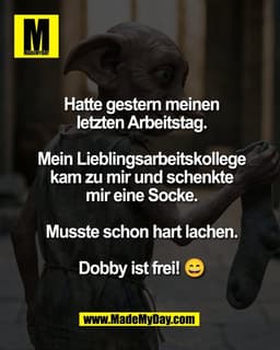 Hatte gestern meinen
letzten Arbeitstag.

Mein Lieblingsarbeitskollege
kam zu mir und schenkte
mir eine Socke.

Musste s