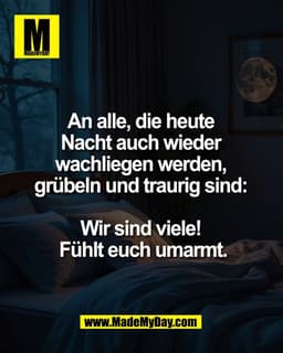 An alle, die heute 
Nacht auch wieder 
wachliegen werden, 
grübeln und traurig sind: 

Wir sind viele! 
Fühlt euch umarm