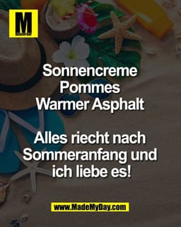 Sonnencreme 
Pommes 
Warmer Asphalt 

Alles riecht nach 
Sommeranfang und 
ich liebe es!