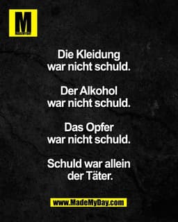Die Kleidung 
war nicht schuld. 

Der Alkohol 
war nicht schuld. 

Das Opfer 
war nicht schuld. 

Schuld war allein 
der