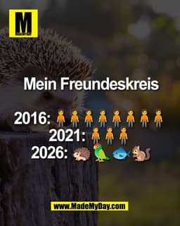 Mein Freundeskreis

2016: 🧍🧍🧍🧍🧍🧍🧍🧍
2021: 🧍🧍🧍
2026: 🦔🦜🐟🐿️
