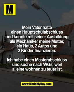 Mein Vater hatte 
einen Hauptschulabschluss 
und konnte mit seiner Ausbildung 
als Mechaniker meine Mutter, 
ein Haus, 2