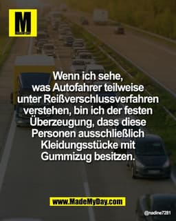 Wenn ich sehe, 
was Autofahrer teilweise 
unter Reißverschlussverfahren 
verstehen, bin ich der festen 
Überzeugung, das