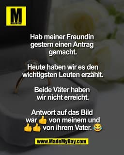 Hab meiner Freundin 
gestern einen Antrag 
gemacht.

Heute haben wir es den
wichtigsten Leuten erzählt.

Beide Väter hab