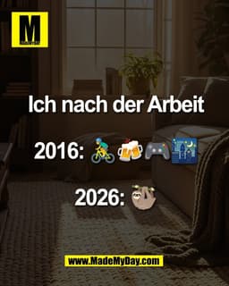 Ich nach der Arbeit

2016: 🚴‍♂️🍻🎮🌃

2026: 🦥