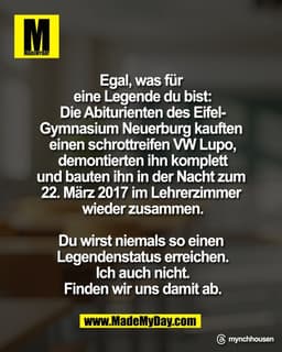 Egal, was für 
eine Legende du bist:
Die Abiturienten des Eifel‑
Gymnasium Neuerburg kauften 
einen schrottreifen VW Lup